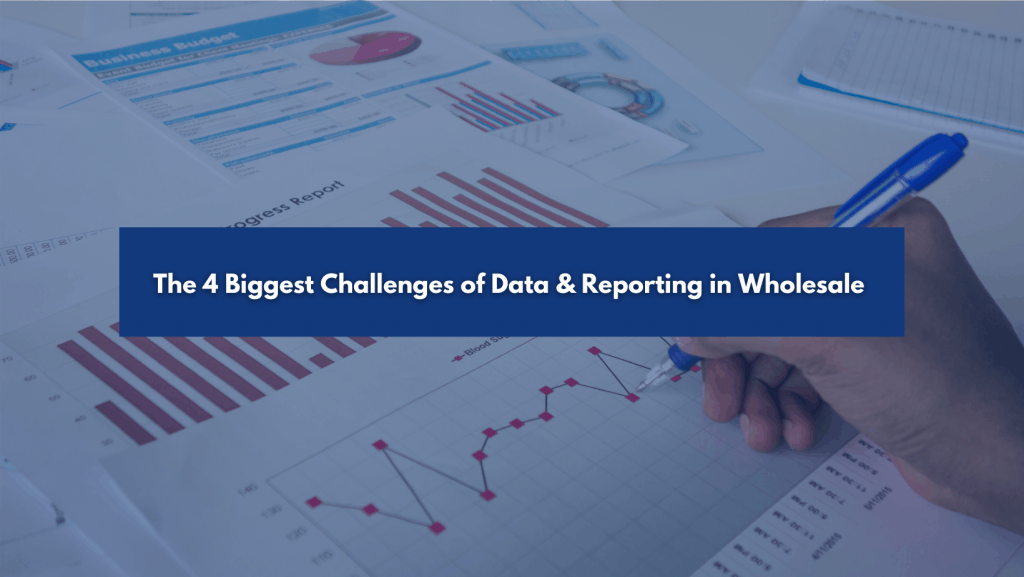 4 biggest challenges of data and reporting in wholesale