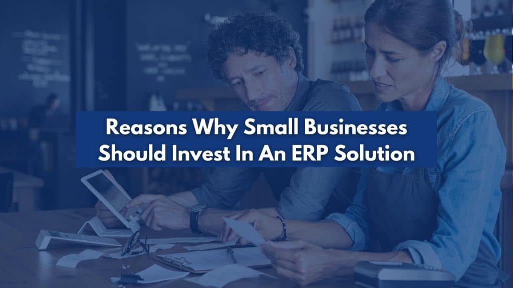 Reasons Why Small Businesses Should Invest In An ERP Solution