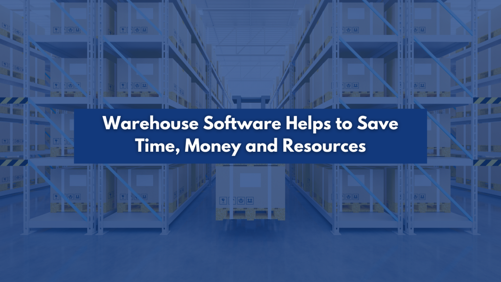 Warehouse Software Helps to Save Time, Money and Resources Blog