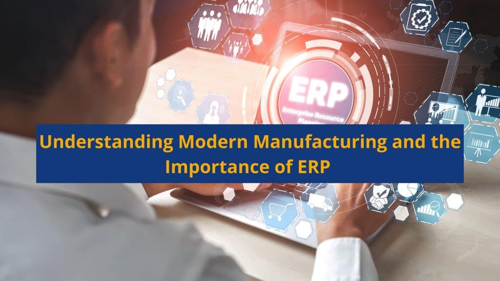 Understanding modern manufacturing and the importance of ERP