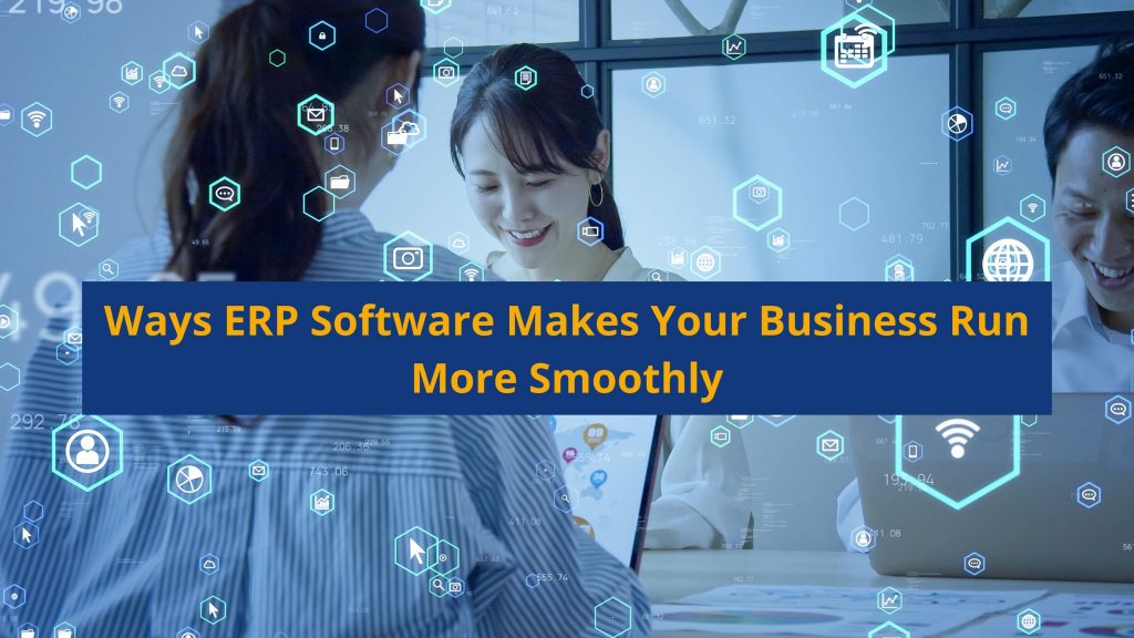Ways ERP Software Makes Your Business Run More Smoothly