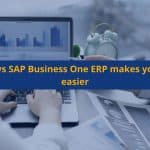 10 ways SAP Business One ERP makes your job easier