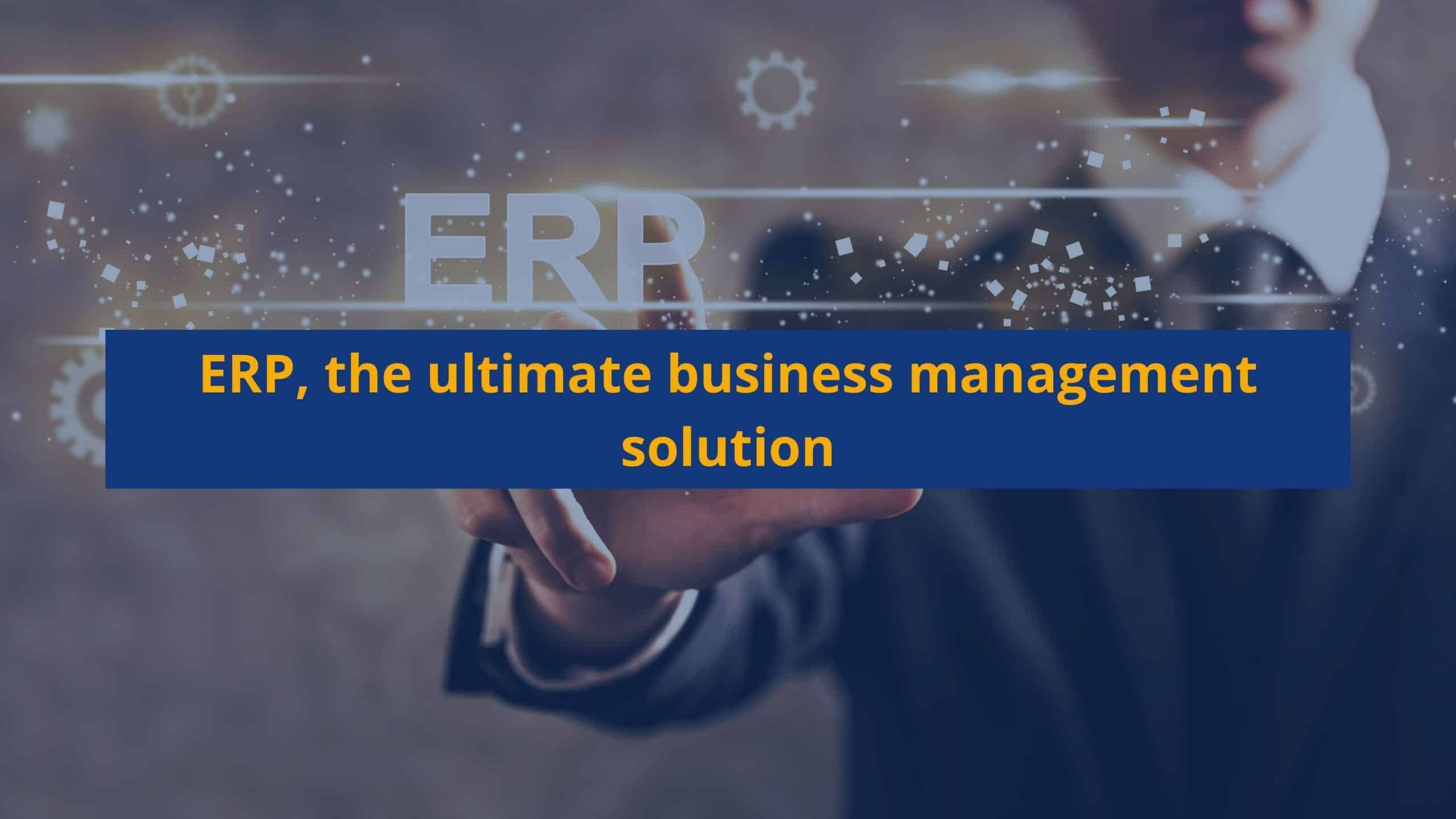 ERP, the ultimate business management solution